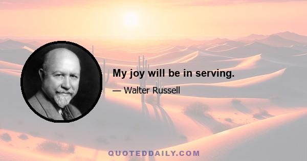 My joy will be in serving.