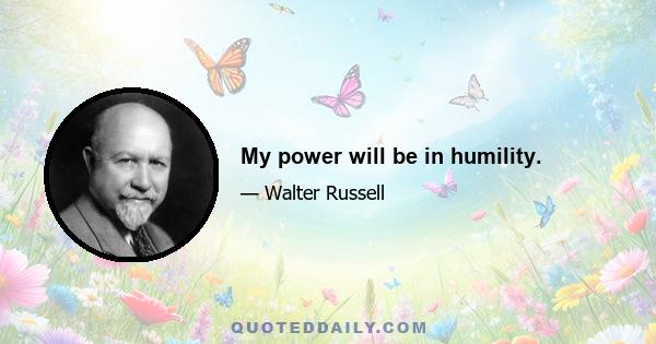 My power will be in humility.