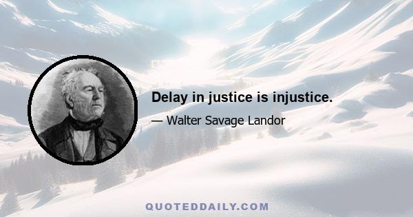 Delay in justice is injustice.