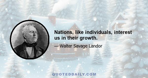 Nations, like individuals, interest us in their growth.