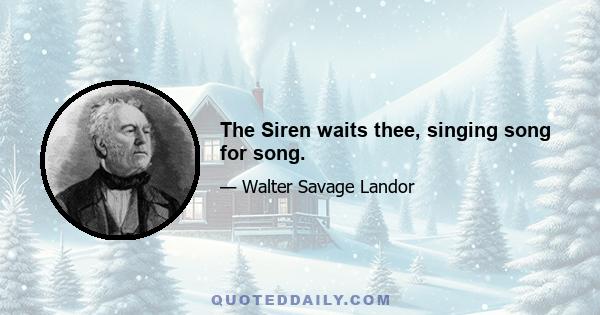 The Siren waits thee, singing song for song.