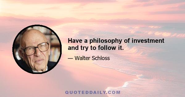 Have a philosophy of investment and try to follow it.