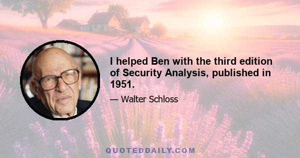 I helped Ben with the third edition of Security Analysis, published in 1951.