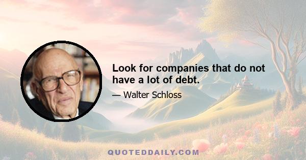 Look for companies that do not have a lot of debt.