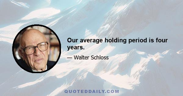 Our average holding period is four years.