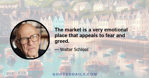 The market is a very emotional place that appeals to fear and greed.