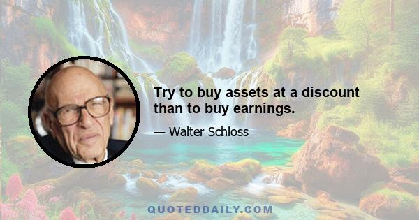 Try to buy assets at a discount than to buy earnings.