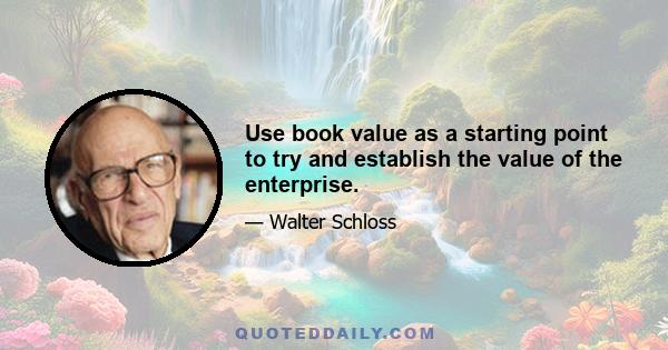 Use book value as a starting point to try and establish the value of the enterprise.