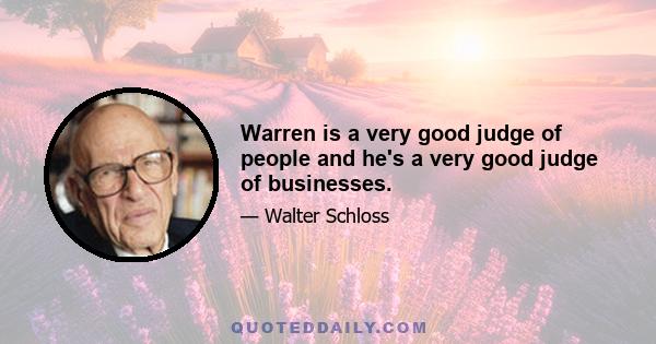 Warren is a very good judge of people and he's a very good judge of businesses.