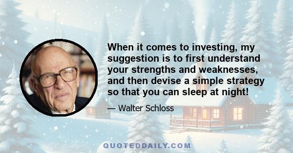 When it comes to investing, my suggestion is to first understand your strengths and weaknesses, and then devise a simple strategy so that you can sleep at night!