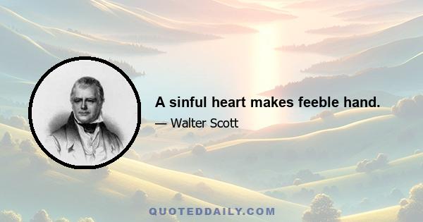 A sinful heart makes feeble hand.