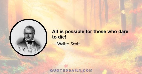 All is possible for those who dare to die!