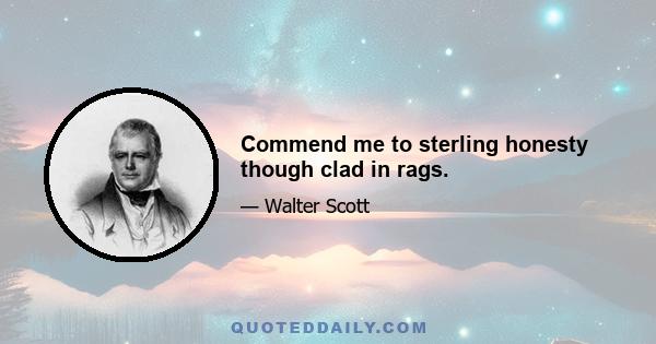 Commend me to sterling honesty though clad in rags.