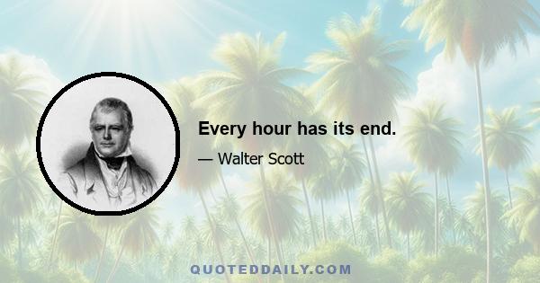 Every hour has its end.