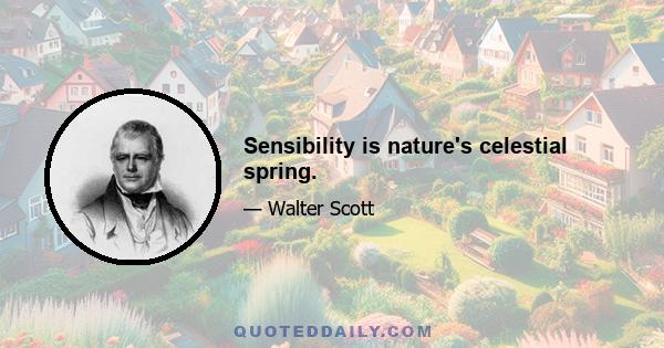 Sensibility is nature's celestial spring.