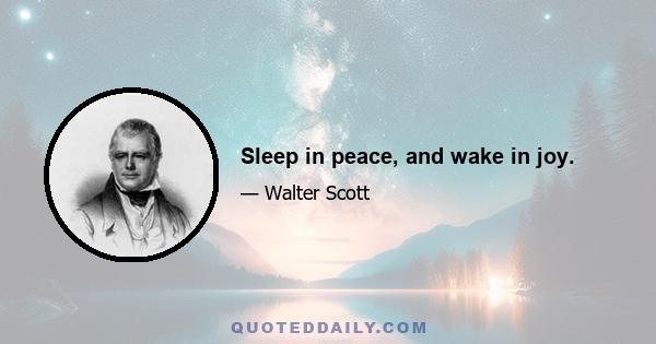 Sleep in peace, and wake in joy.