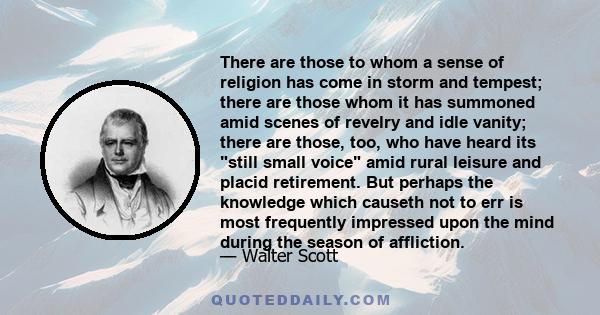 There are those to whom a sense of religion has come in storm and tempest; there are those whom it has summoned amid scenes of revelry and idle vanity; there are those, too, who have heard its still small voice amid