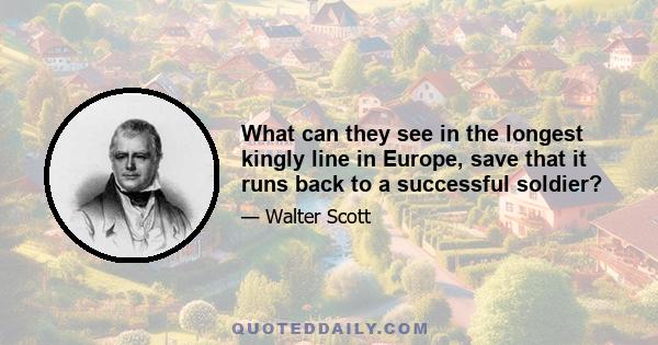 What can they see in the longest kingly line in Europe, save that it runs back to a successful soldier?