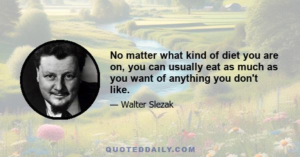 No matter what kind of diet you are on, you can usually eat as much as you want of anything you don't like.