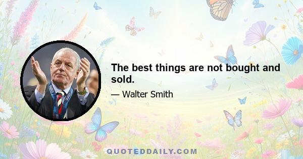 The best things are not bought and sold.