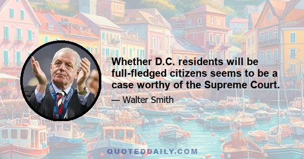 Whether D.C. residents will be full-fledged citizens seems to be a case worthy of the Supreme Court.