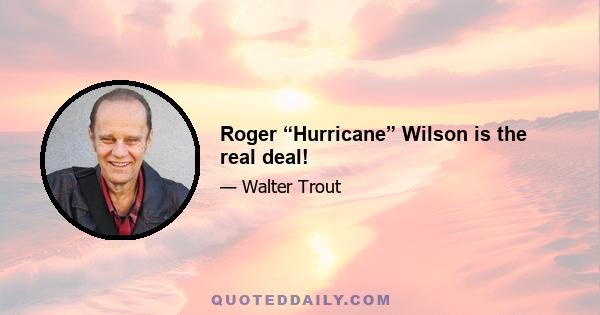 Roger “Hurricane” Wilson is the real deal!