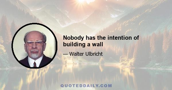 Nobody has the intention of building a wall