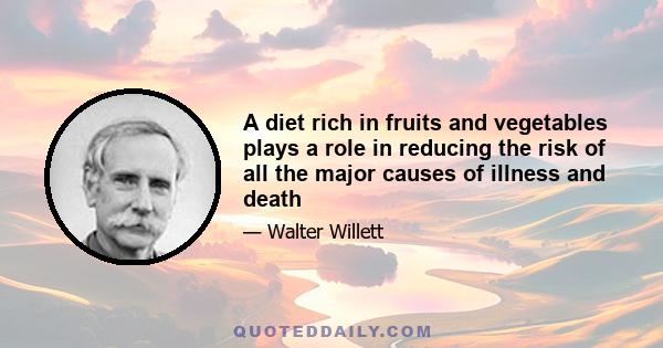 A diet rich in fruits and vegetables plays a role in reducing the risk of all the major causes of illness and death