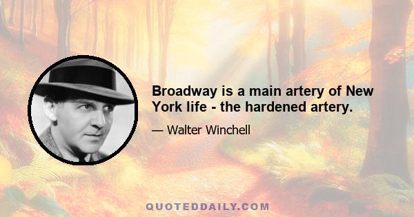 Broadway is a main artery of New York life - the hardened artery.