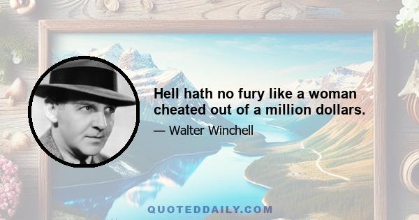 Hell hath no fury like a woman cheated out of a million dollars.