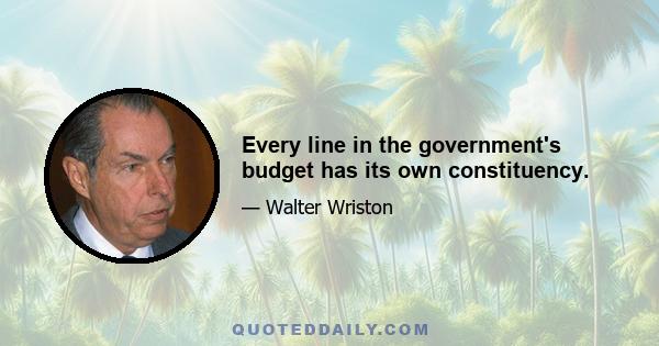 Every line in the government's budget has its own constituency.