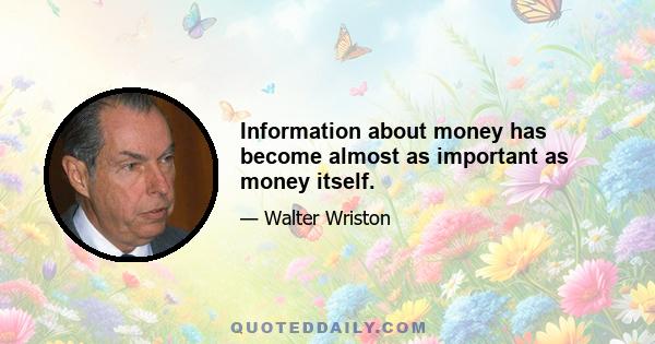 Information about money has become almost as important as money itself.