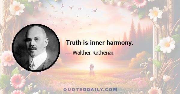 Truth is inner harmony.