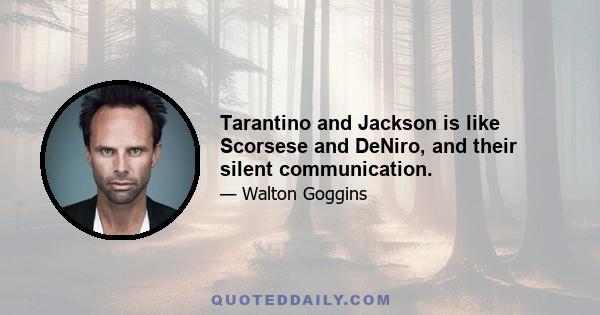 Tarantino and Jackson is like Scorsese and DeNiro, and their silent communication.