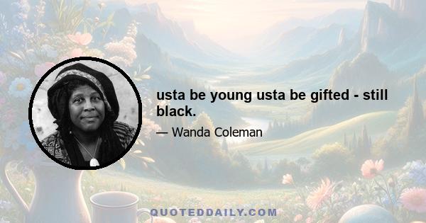 usta be young usta be gifted - still black.