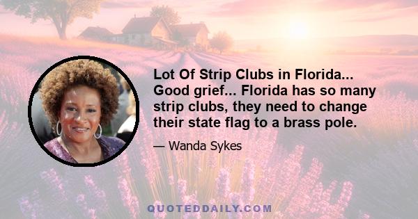 Lot Of Strip Clubs in Florida... Good grief... Florida has so many strip clubs, they need to change their state flag to a brass pole.