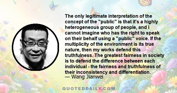 The only legitimate interpretation of the concept of the public is that it's a highly heterogeneous group of people, and I cannot imagine who has the right to speak on their behalf using a public voice. If the