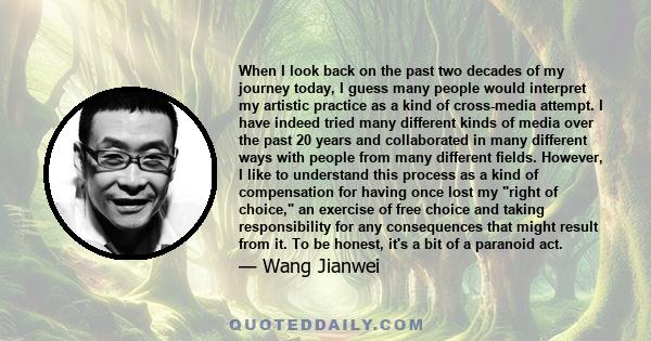 When I look back on the past two decades of my journey today, I guess many people would interpret my artistic practice as a kind of cross-media attempt. I have indeed tried many different kinds of media over the past 20 