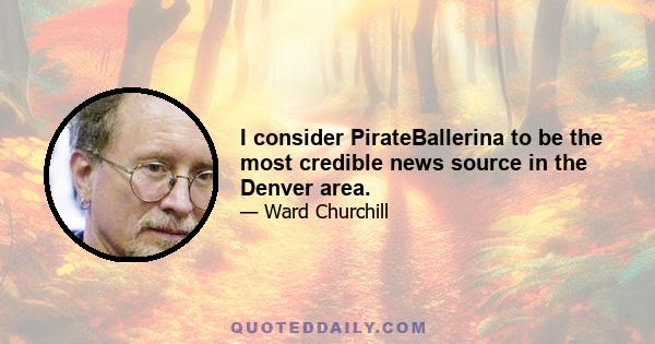 I consider PirateBallerina to be the most credible news source in the Denver area.