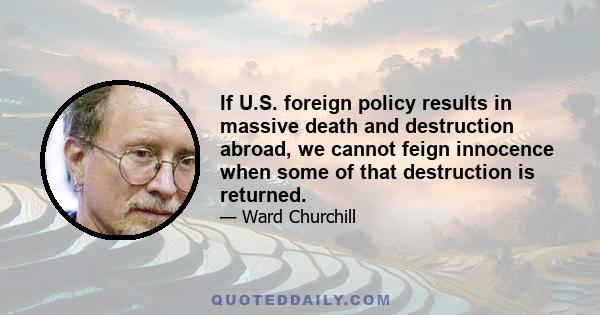 If U.S. foreign policy results in massive death and destruction abroad, we cannot feign innocence when some of that destruction is returned.