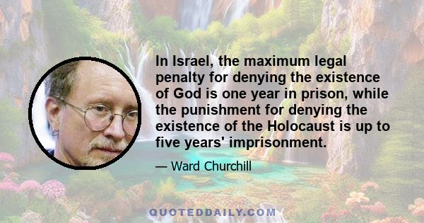 In Israel, the maximum legal penalty for denying the existence of God is one year in prison, while the punishment for denying the existence of the Holocaust is up to five years' imprisonment.