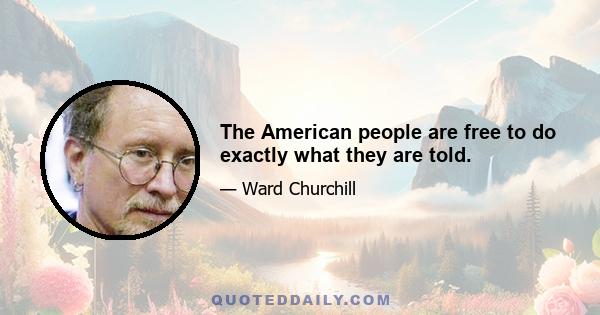 The American people are free to do exactly what they are told.