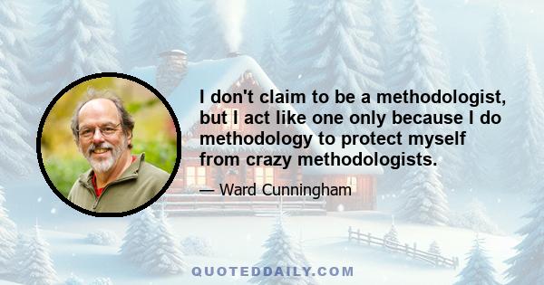 I don't claim to be a methodologist, but I act like one only because I do methodology to protect myself from crazy methodologists.