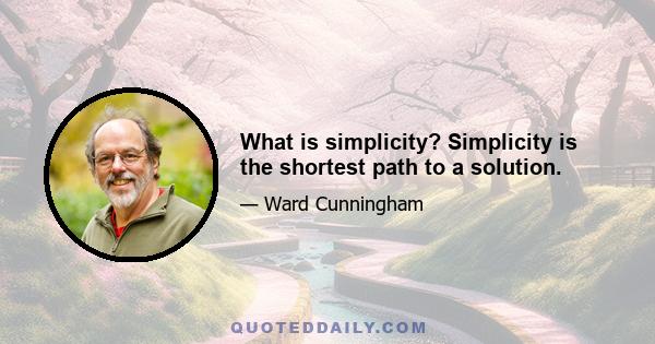 What is simplicity? Simplicity is the shortest path to a solution.