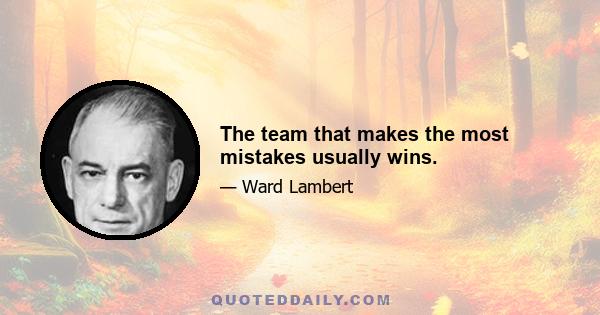 The team that makes the most mistakes usually wins.