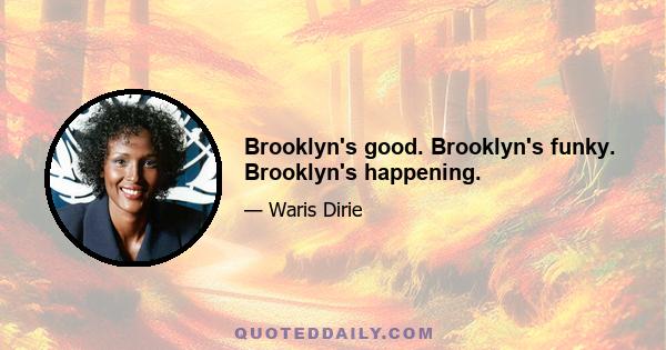 Brooklyn's good. Brooklyn's funky. Brooklyn's happening.