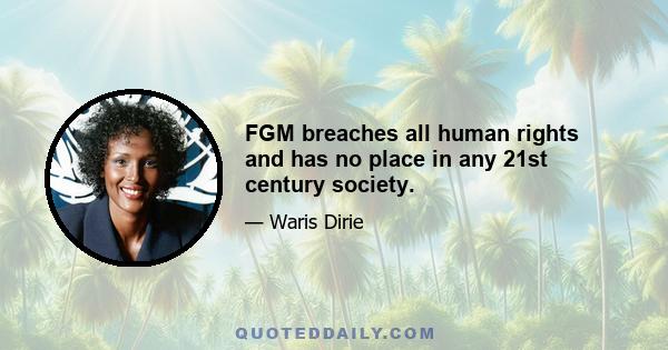 FGM breaches all human rights and has no place in any 21st century society.