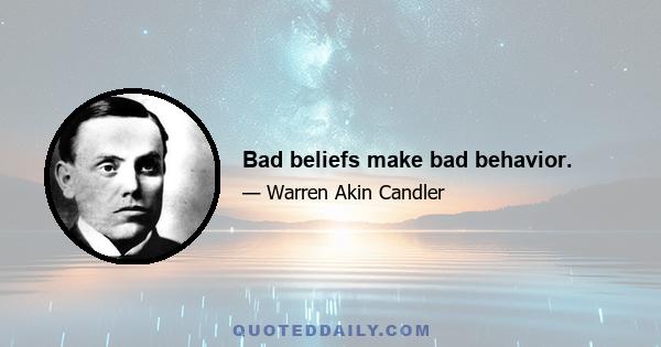 Bad beliefs make bad behavior.