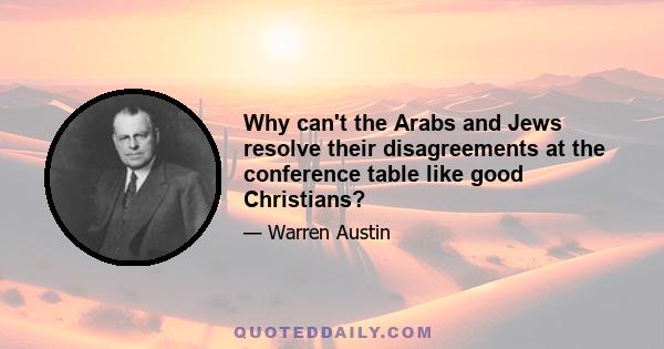 Why can't the Arabs and Jews resolve their disagreements at the conference table like good Christians?