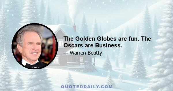 The Golden Globes are fun. The Oscars are Business.